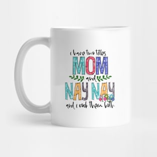 I Have Two Titles Mom and nay nay Mother's Day Gift 1 Mug